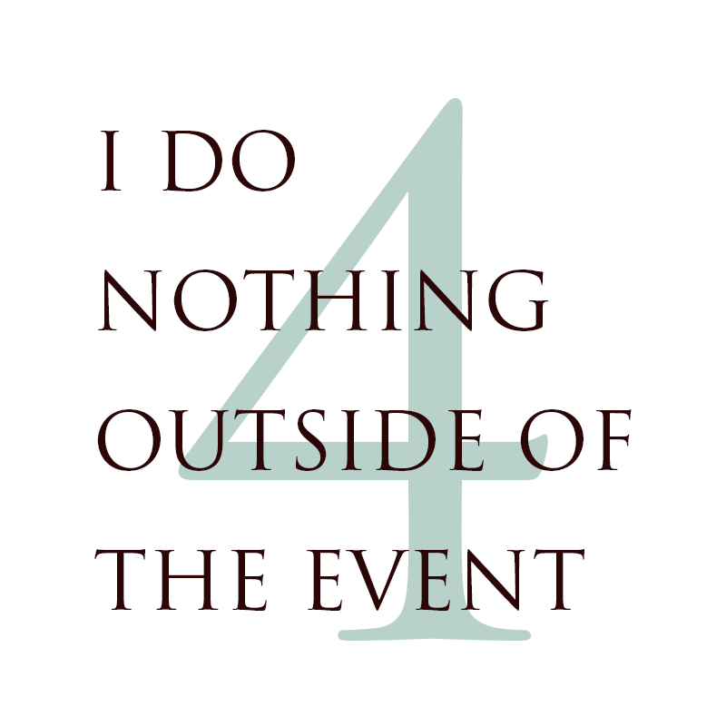 4. I DO NOTHING OUTSIDE OF THE EVENT